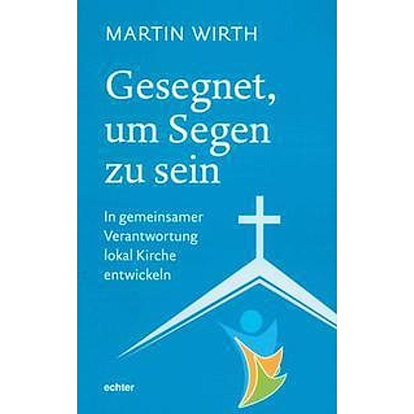 Gesegnet, um Segen zu sein, Martin Wirth