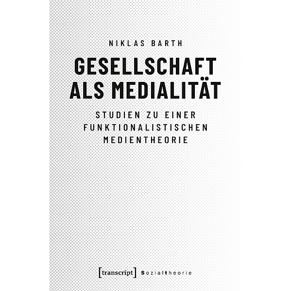 Gesellschaft als Medialität / Sozialtheorie, Niklas Barth
