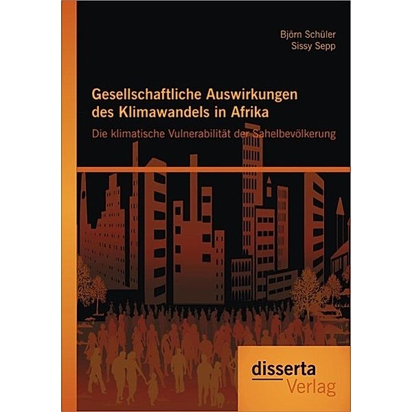 Gesellschaftliche Auswirkungen des Klimawandels in Afrika: Die klimatische Vulnerabilität der Sahelbevölkerung, Björn Schüler, Sissy Sepp