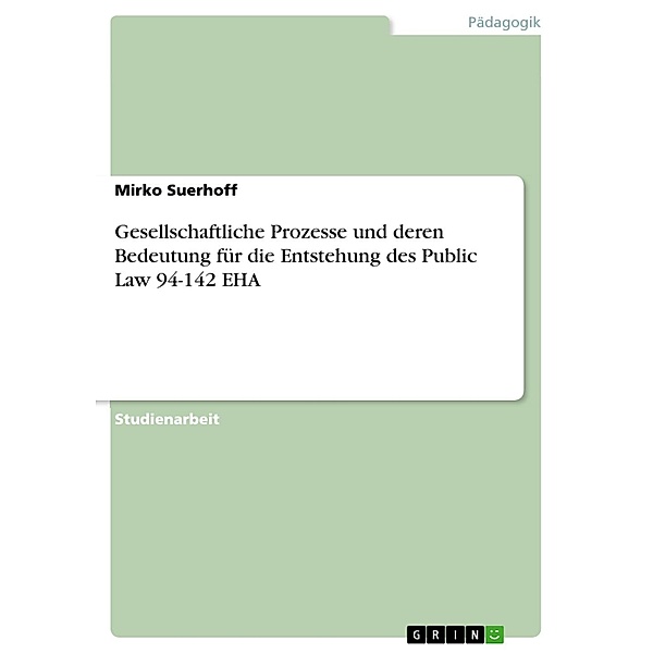 Gesellschaftliche Prozesse und deren Bedeutung für die Entstehung des Public Law 94-142 EHA, Mirko Suerhoff
