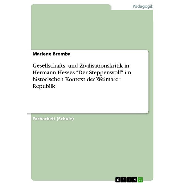 Gesellschafts- und Zivilisationskritik in Hermann Hesses Der Steppenwolf  im historischen Kontext der Weimarer Republik, Marlene Bromba