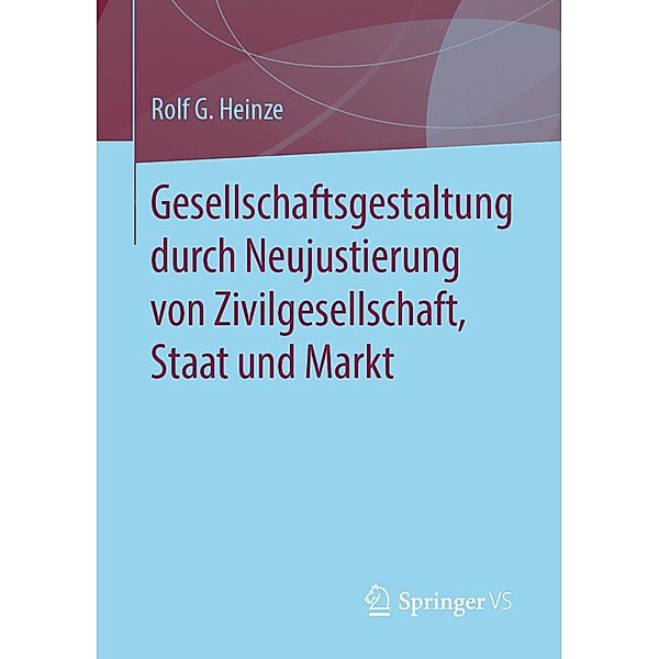 Gesellschaftsgestaltung durch Neujustierung von Zivilgesellschaft, Staat und Markt, Rolf G. Heinze