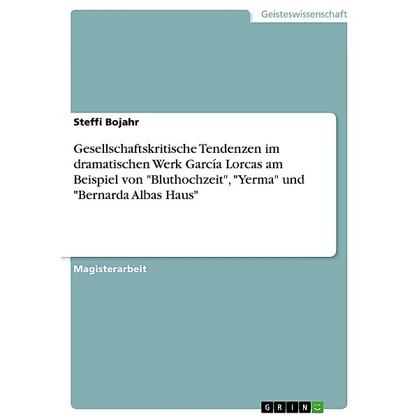 Gesellschaftskritische Tendenzen im dramatischen Werk García Lorcas am Beispiel von Bluthochzeit, Yerma und Bernard, Steffi Bojahr