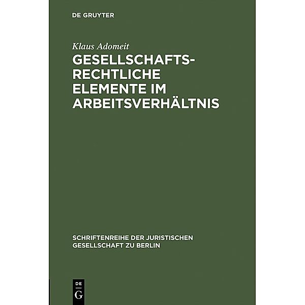 Gesellschaftsrechtliche Elemente im Arbeitsverhältnis / Schriftenreihe der Juristischen Gesellschaft zu Berlin Bd.100, Klaus Adomeit
