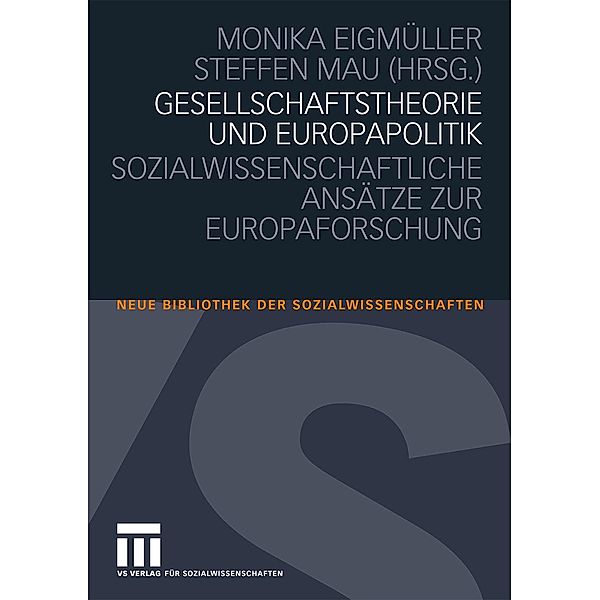 Gesellschaftstheorie und Europapolitik / Neue Bibliothek der Sozialwissenschaften, Monika Eigmüller, Steffen Mau