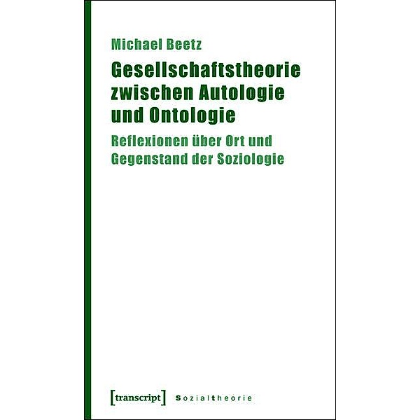 Gesellschaftstheorie zwischen Autologie und Ontologie / Sozialtheorie, Michael Beetz