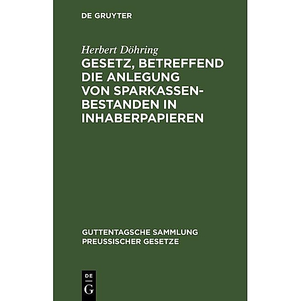 Gesetz, betreffend die Anlegung von Sparkassenbestanden in Inhaberpapieren / Guttentagsche Sammlung preussischer Gesetze Bd.54, Herbert Döhring