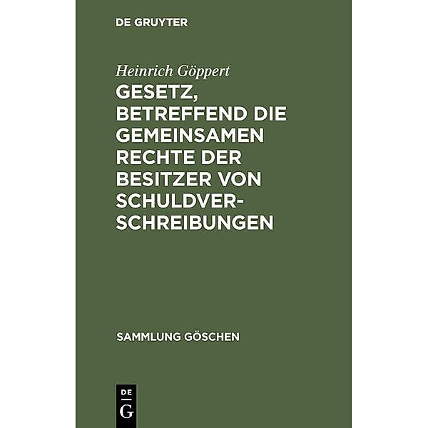 Gesetz, betreffend die gemeinsamen Rechte der Besitzer von Schuldverschreibungen / Sammlung Göschen Bd.52, Heinrich Göppert