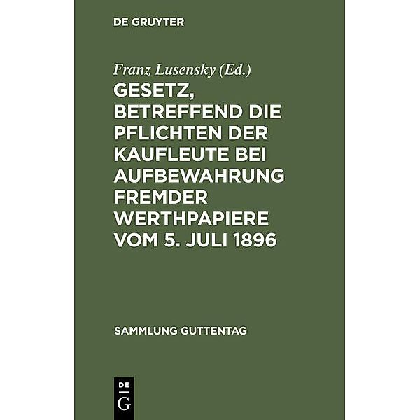 Gesetz, betreffend die Pflichten der Kaufleute bei Aufbewahrung fremder Werthpapiere vom 5. Juli 1896 / Sammlung Guttentag