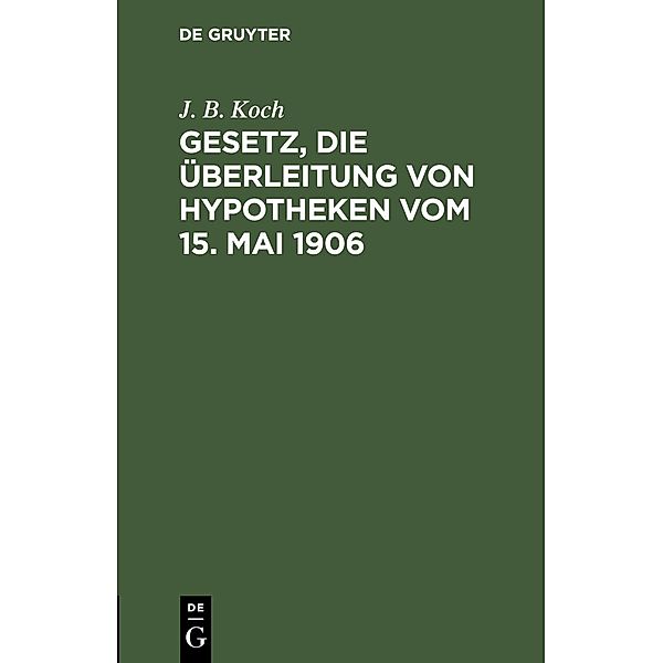 Gesetz, die Überleitung von Hypotheken vom 15. Mai 1906, J. B. Koch