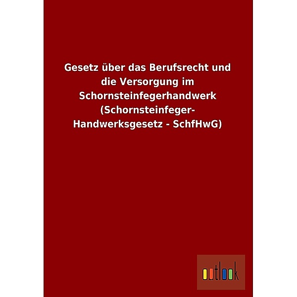 Gesetz über das Berufsrecht und die Versorgung im Schornsteinfegerhandwerk (Schornsteinfeger-Handwerksgesetz - SchfHwG)