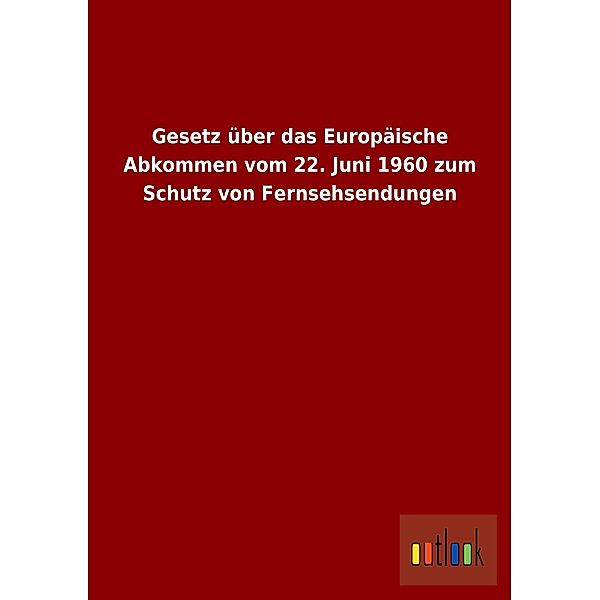 Gesetz über das Europäische Abkommen vom 22. Juni 1960 zum Schutz von Fernsehsendungen