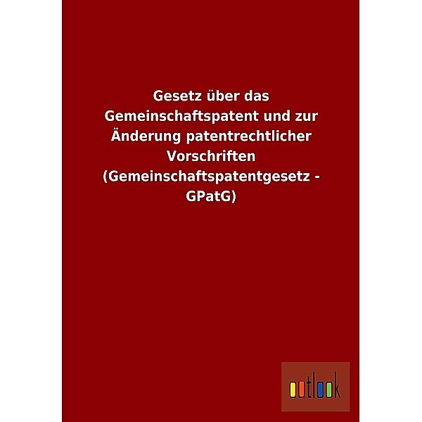 Gesetz über das Gemeinschaftspatent und zur Änderung patentrechtlicher Vorschriften (Gemeinschaftspatentgesetz - GPatG)