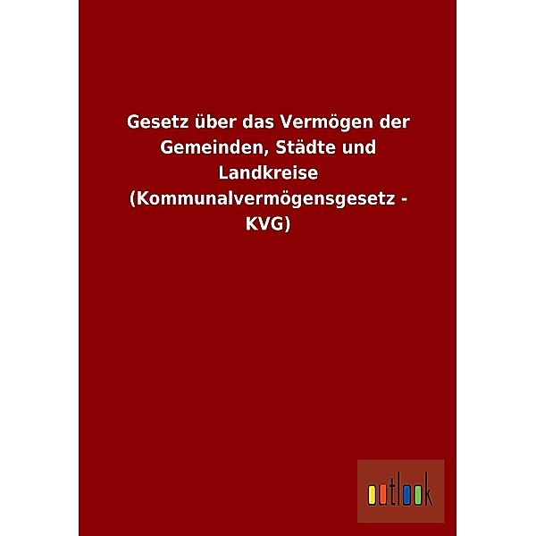 Gesetz über das Vermögen der Gemeinden, Städte und Landkreise (Kommunalvermögensgesetz - KVG)