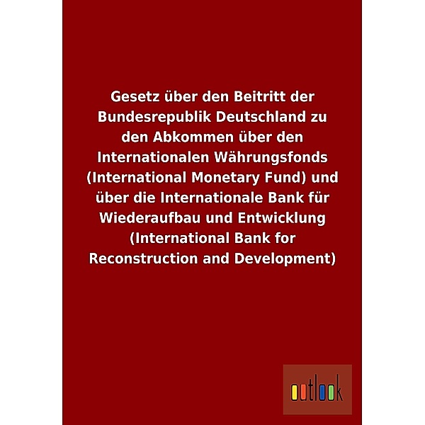 Gesetz über den Beitritt der Bundesrepublik Deutschland zu den Abkommen über den Internationalen Währungsfonds (Internat