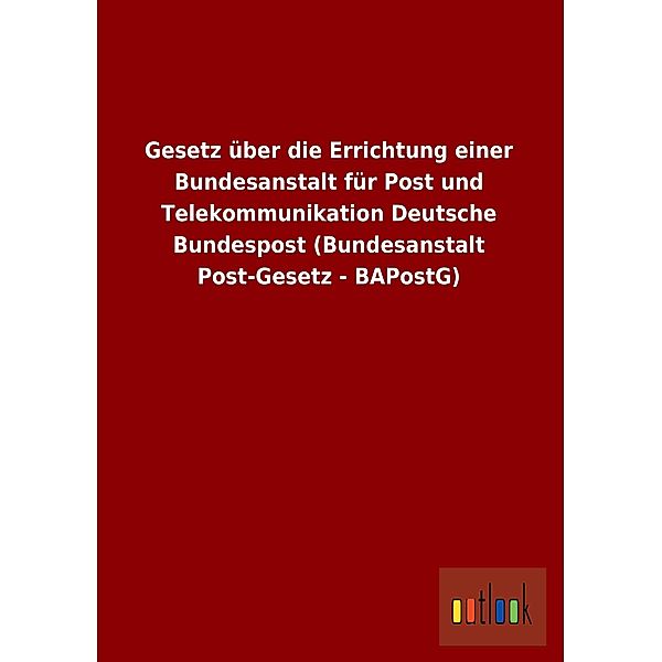 Gesetz über die Errichtung einer Bundesanstalt für Post und Telekommunikation Deutsche Bundespost (Bundesanstalt Post-Ge