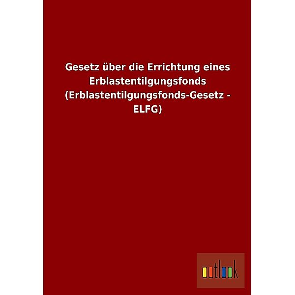 Gesetz über die Errichtung eines Erblastentilgungsfonds (Erblastentilgungsfonds-Gesetz - ELFG)