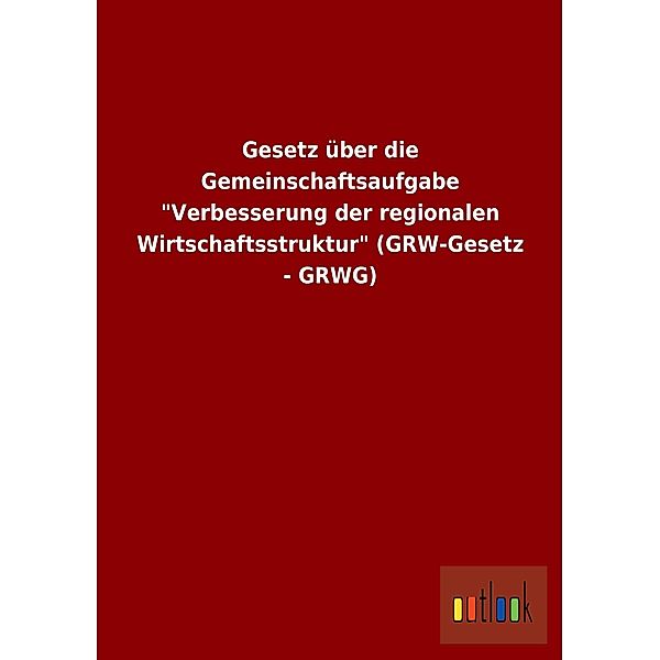 Gesetz über die Gemeinschaftsaufgabe 'Verbesserung der regionalen Wirtschaftsstruktur' (GRW-Gesetz - GRWG)