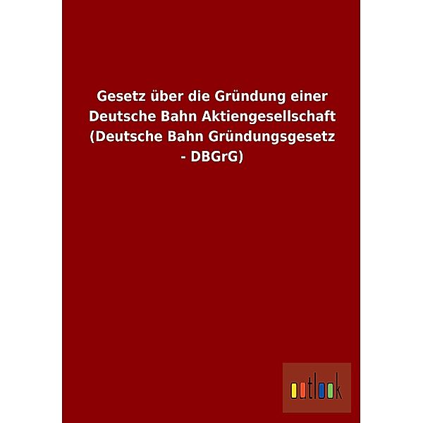 Gesetz über die Gründung einer Deutsche Bahn Aktiengesellschaft (Deutsche Bahn Gründungsgesetz - DBGrG)