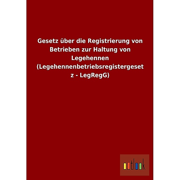 Gesetz über die Registrierung von Betrieben zur Haltung von Legehennen (Legehennenbetriebsregistergesetz - LegRegG)