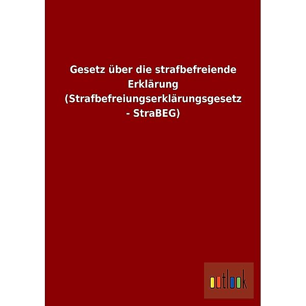 Gesetz über die strafbefreiende Erklärung (Strafbefreiungserklärungsgesetz - StraBEG)