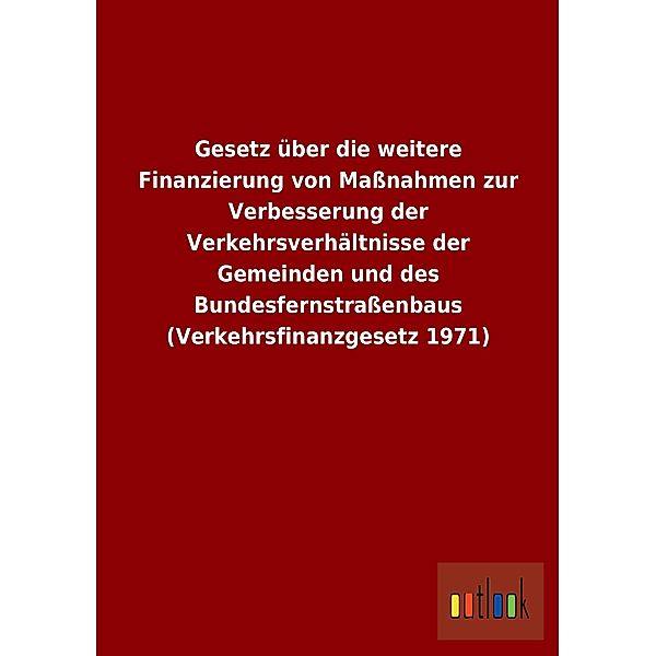 Gesetz über die weitere Finanzierung von Maßnahmen zur Verbesserung der Verkehrsverhältnisse der Gemeinden und des Bunde