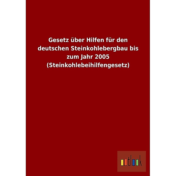Gesetz über Hilfen für den deutschen Steinkohlebergbau bis zum Jahr 2005 (Steinkohlebeihilfengesetz)