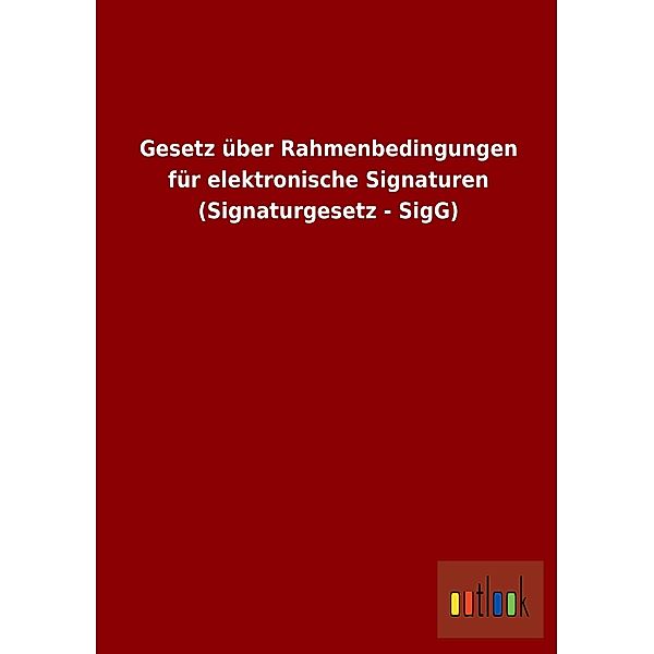 Gesetz über Rahmenbedingungen für elektronische Signaturen (Signaturgesetz - SigG)