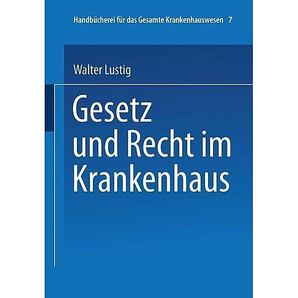 Gesetz und Recht im Krankenhaus / Handbücherei für das Gesamte Krankenhauswesen Bd.7, Walter Lustig