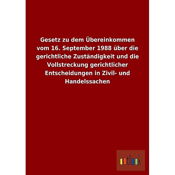 Gesetz zu dem Übereinkommen vom 16. September 1988 über die gerichtliche Zuständigkeit und die Vollstreckung gerichtlich