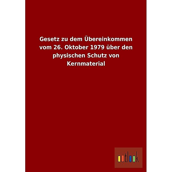 Gesetz zu dem Übereinkommen vom 26. Oktober 1979 über den physischen Schutz von Kernmaterial