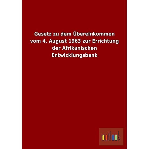 Gesetz zu dem Übereinkommen vom 4. August 1963 zur Errichtung der Afrikanischen Entwicklungsbank