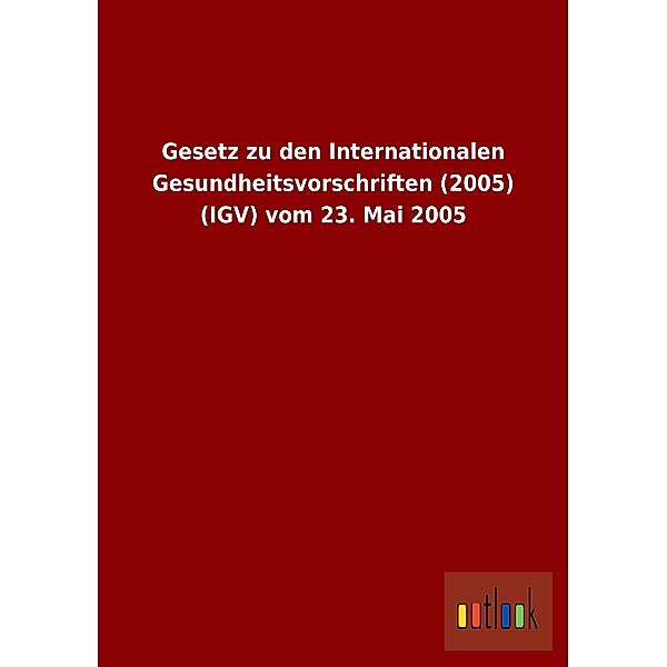 Gesetz zu den Internationalen Gesundheitsvorschriften (2005) (IGV) vom 23. Mai 2005