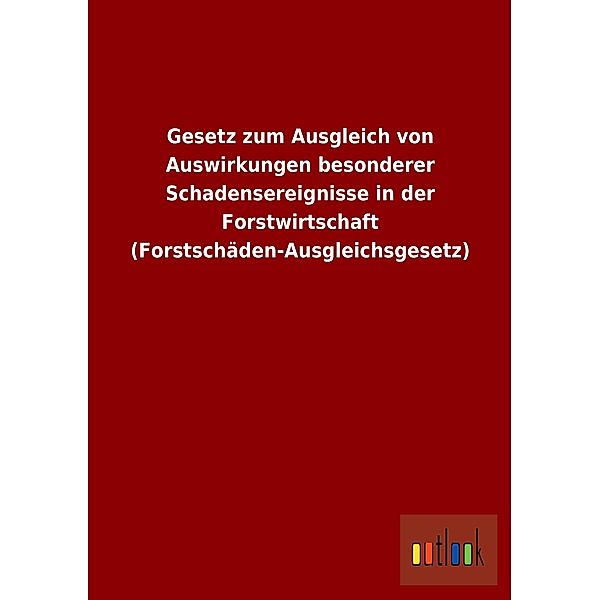 Gesetz zum Ausgleich von Auswirkungen besonderer Schadensereignisse in der Forstwirtschaft (Forstschäden-Ausgleichsgeset