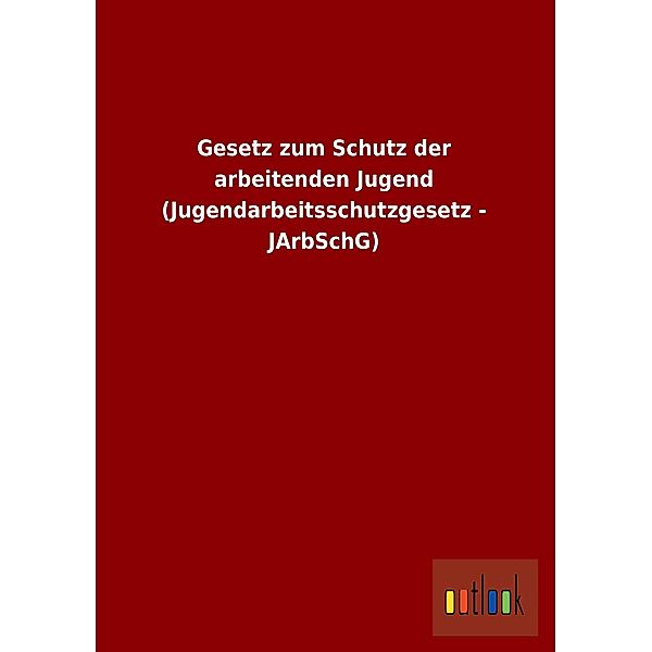 Gesetz zum Schutz der arbeitenden Jugend (Jugendarbeitsschutzgesetz - JArbSchG)