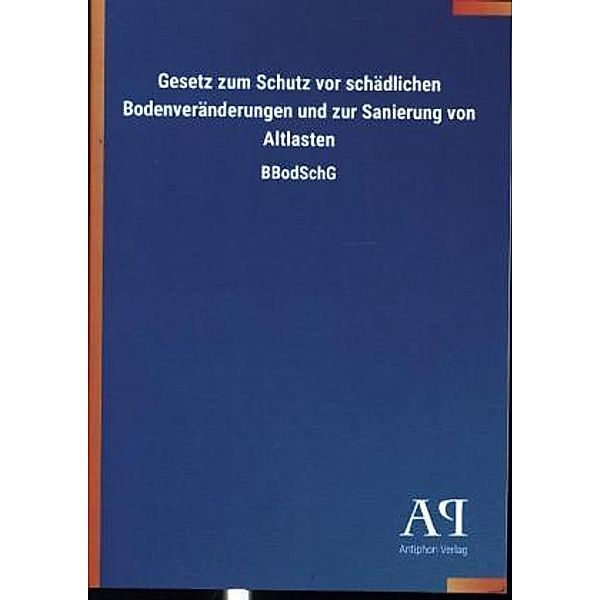 Gesetz zum Schutz vor schädlichen Bodenveränderungen und zur Sanierung von Altlasten, Antiphon Verlag