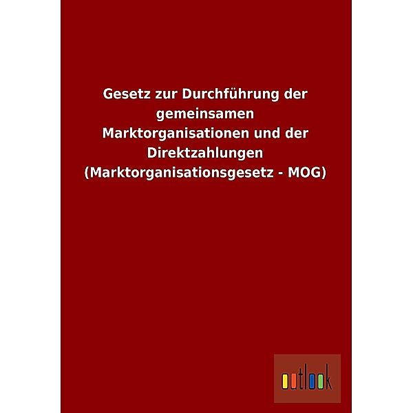 Gesetz zur Durchführung der gemeinsamen Marktorganisationen und der Direktzahlungen (Marktorganisationsgesetz - MOG)
