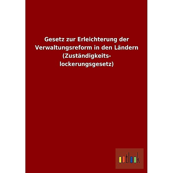 Gesetz zur Erleichterung der Verwaltungsreform in den Ländern (Zuständigkeitslockerungsgesetz)