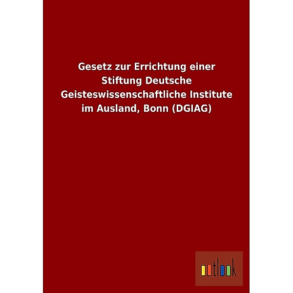 Gesetz zur Errichtung einer Stiftung Deutsche Geisteswissenschaftliche Institute im Ausland, Bonn (DGIAG)