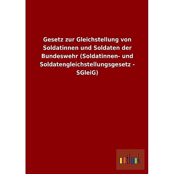 Gesetz zur Gleichstellung von Soldatinnen und Soldaten der Bundeswehr (Soldatinnen- und Soldatengleichstellungsgesetz -