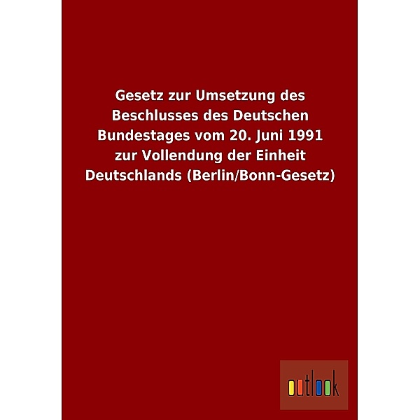 Gesetz zur Umsetzung des Beschlusses des Deutschen Bundestages vom 20. Juni 1991 zur Vollendung der Einheit Deutschlands