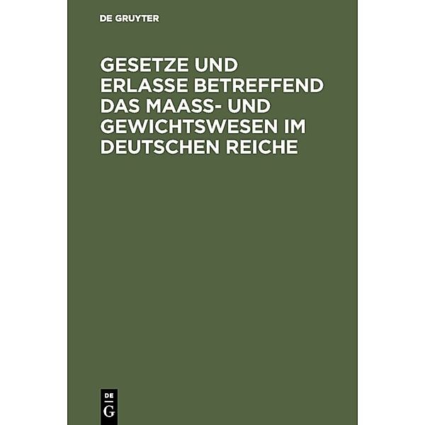 Gesetze und Erlasse betreffend das Maass- und Gewichtswesen im Deutschen Reiche