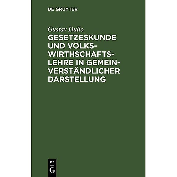 Gesetzeskunde und Volkswirthschaftslehre in gemeinverständlicher Darstellung, Gustav Dullo