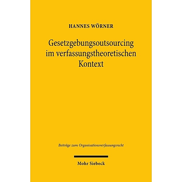 Gesetzgebungsoutsourcing im verfassungstheoretischen Kontext, Hannes Wörner