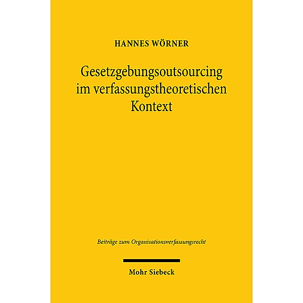 Gesetzgebungsoutsourcing im verfassungstheoretischen Kontext, Hannes Wörner