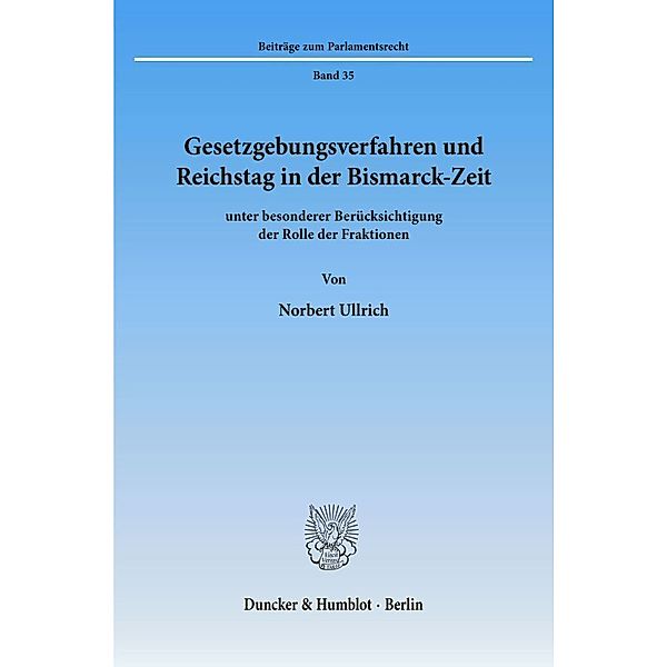 Gesetzgebungsverfahren und Reichstag in der Bismarck-Zeit, Norbert Ullrich