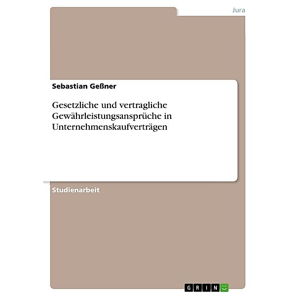 Gesetzliche und vertragliche Gewährleistungsansprüche in Unternehmenskaufverträgen, Sebastian Gessner