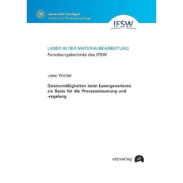 Gesetzmäßigkeiten beim Lasergenerieren als Basis für die Prozesssteuerung und -regelung, Jens Walter