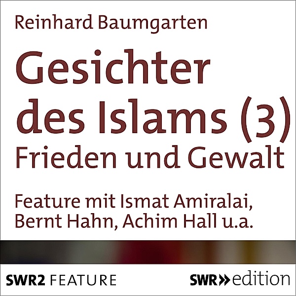 Gesichter des Islams - Gesichter des Islams - Frieden und Gewalt, Reinhard Baumgarten