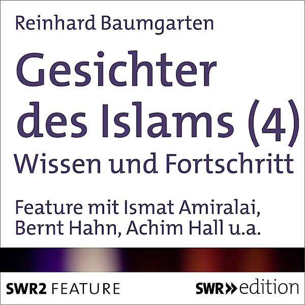 Gesichter des Islams - Gesichter des Islams-Wissen und Fortschritt, Reinhard Baumgarten